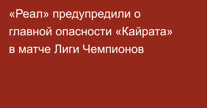 «Реал» предупредили о главной опасности «Кайрата» в матче Лиги Чемпионов