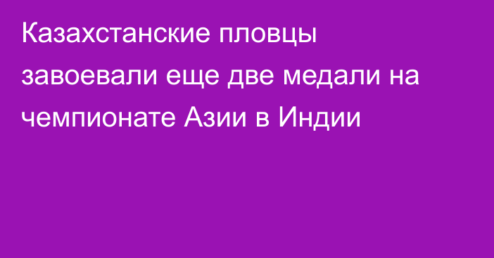 Казахстанские пловцы завоевали еще две медали на чемпионате Азии в Индии