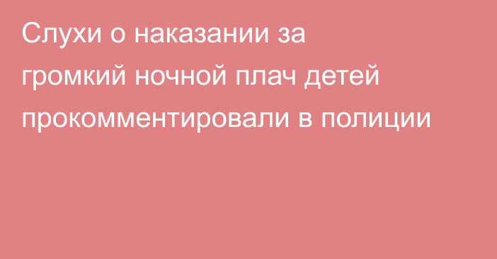 Слухи о наказании за громкий ночной плач детей прокомментировали в полиции