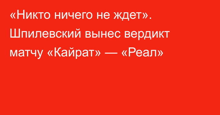 «Никто ничего не ждет». Шпилевский вынес вердикт матчу «Кайрат» — «Реал»