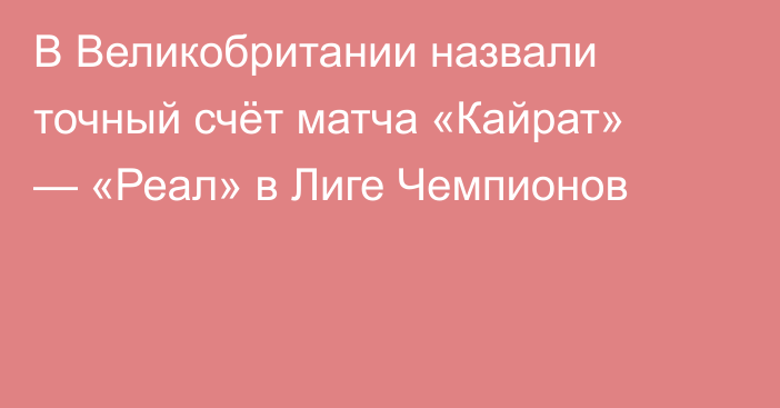 В Великобритании назвали точный счёт матча «Кайрат» — «Реал» в Лиге Чемпионов