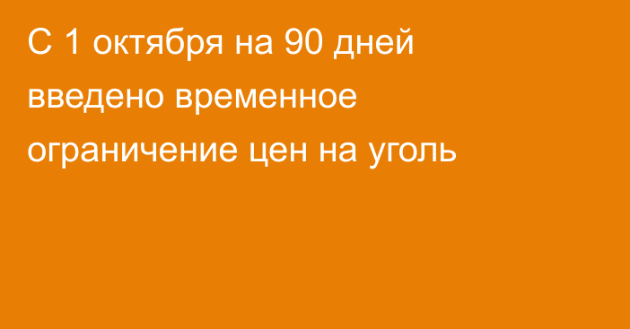С 1 октября на 90 дней введено временное ограничение цен на уголь