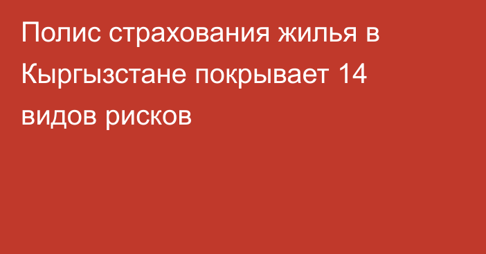 Полис страхования жилья в Кыргызстане покрывает 14 видов рисков