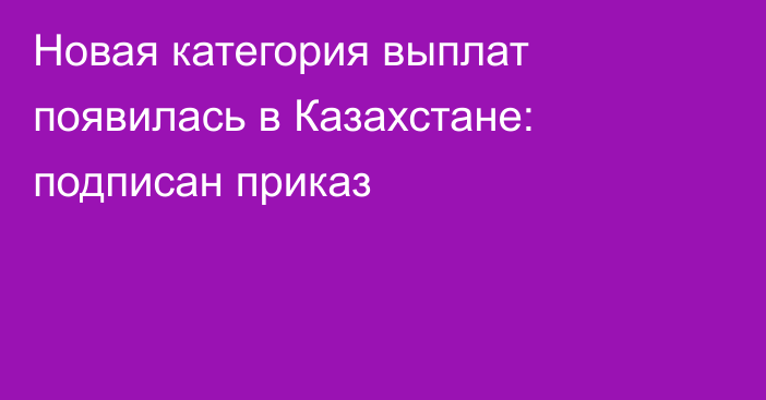 Новая категория выплат появилась в Казахстане: подписан приказ
