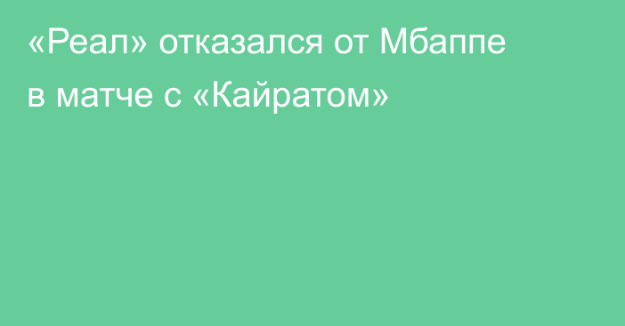 «Реал» отказался от Мбаппе в матче с «Кайратом»