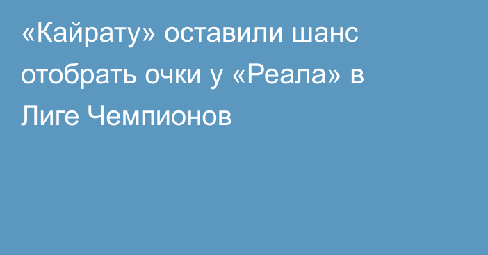 «Кайрату» оставили шанс отобрать очки у «Реала» в Лиге Чемпионов