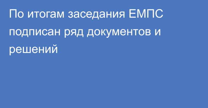 По итогам заседания ЕМПС подписан ряд документов и решений