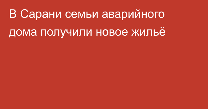 В Сарани семьи аварийного дома получили новое жильё
