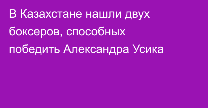 В Казахстане нашли двух боксеров, способных победить Александра Усика