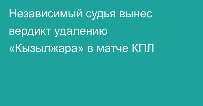 Независимый судья вынес вердикт удалению «Кызылжара» в матче КПЛ