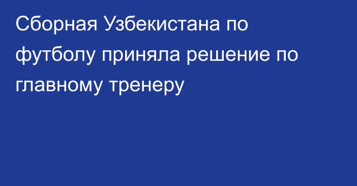 Cборная Узбекистана по футболу приняла решение по главному тренеру