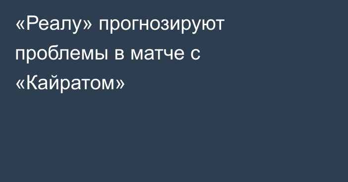«Реалу» прогнозируют проблемы в матче с «Кайратом»