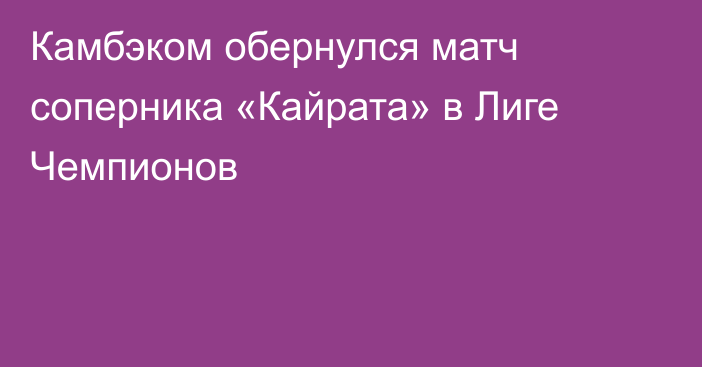 Камбэком обернулся матч соперника «Кайрата» в Лиге Чемпионов