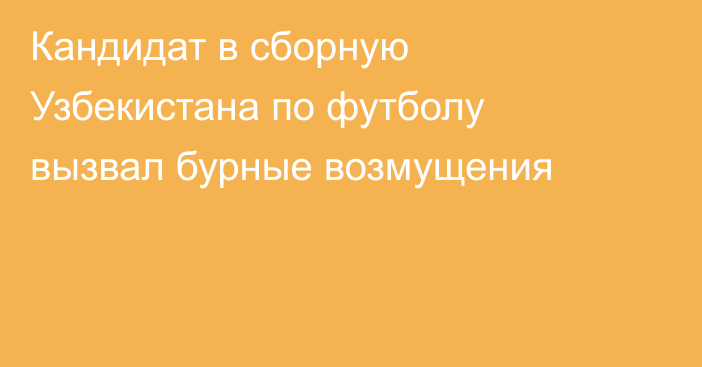 Кандидат в сборную Узбекистана по футболу вызвал бурные возмущения