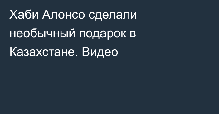 Хаби Алонсо сделали необычный подарок в Казахстане. Видео