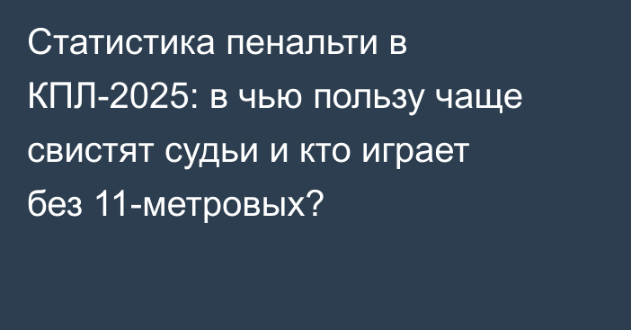 Статистика пенальти в КПЛ-2025: в чью пользу чаще свистят судьи и кто играет без 11-метровых?