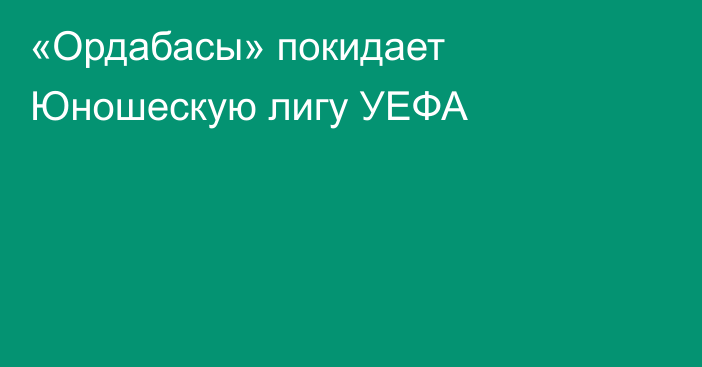 «Ордабасы» покидает Юношескую лигу УЕФА