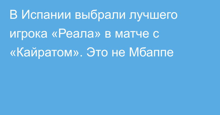 В Испании выбрали лучшего игрока «Реала» в матче с «Кайратом». Это не Мбаппе