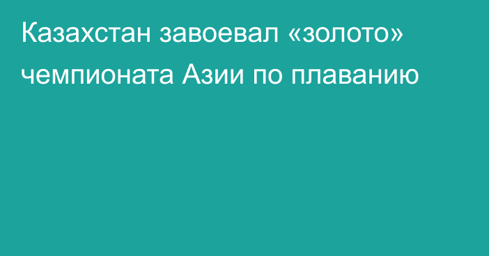 Казахстан завоевал «золото» чемпионата Азии по плаванию