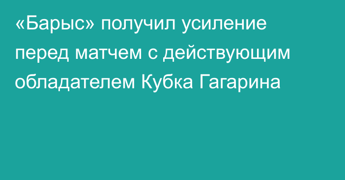 «Барыс» получил усиление перед матчем с действующим обладателем Кубка Гагарина