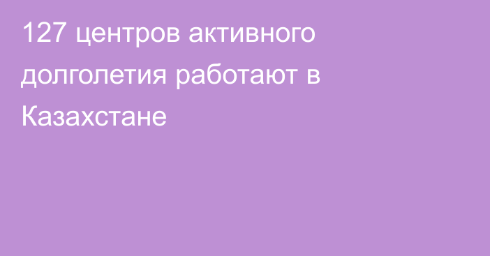 127 центров активного долголетия работают в Казахстане