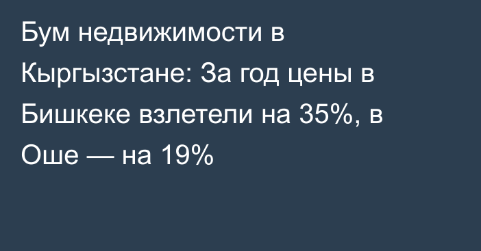 Бум недвижимости в Кыргызстане: За год цены в Бишкеке взлетели на 35%, в Оше — на 19%