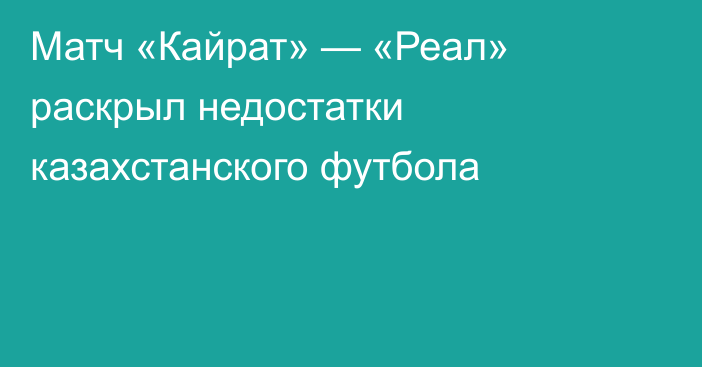 Матч «Кайрат» — «Реал» раскрыл недостатки казахстанского футбола