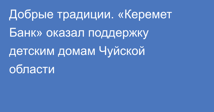 Добрые традиции. «Керемет Банк» оказал поддержку детским домам Чуйской области