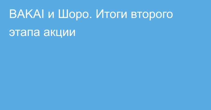 BAKAI и Шоро. Итоги второго этапа акции