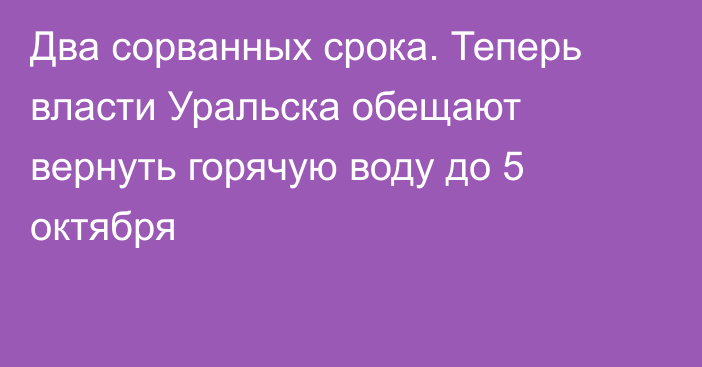 Два сорванных срока. Теперь власти Уральска обещают вернуть горячую воду до 5 октября