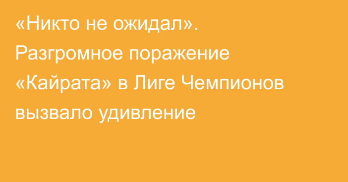«Никто не ожидал». Разгромное поражение «Кайрата» в Лиге Чемпионов вызвало удивление