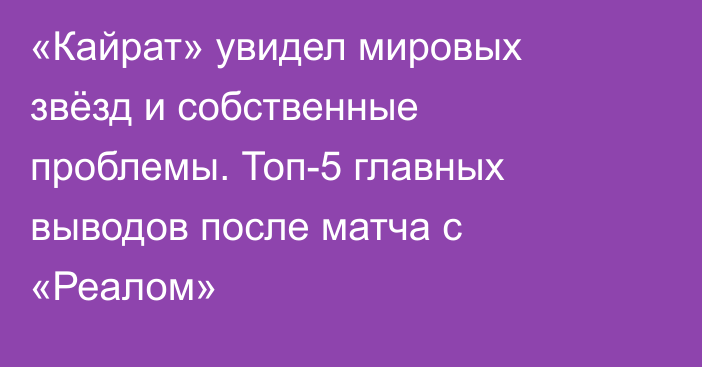 «Кайрат» увидел мировых звёзд и собственные проблемы. Топ-5 главных выводов после матча с «Реалом»