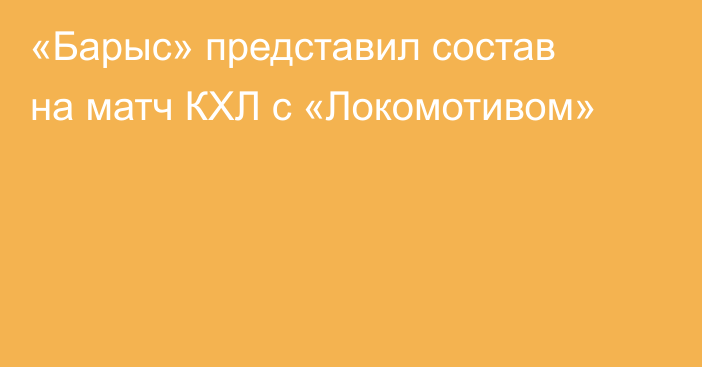 «Барыс» представил состав на матч КХЛ с «Локомотивом»