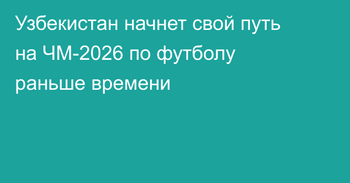 Узбекистан начнет свой путь на ЧМ-2026 по футболу раньше времени