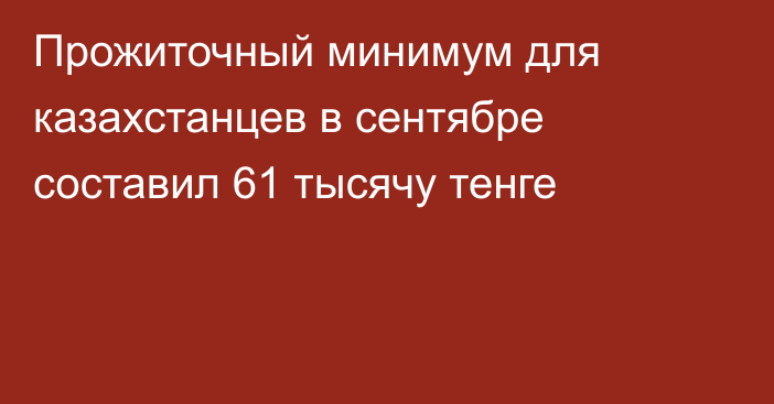 Прожиточный минимум для казахстанцев в сентябре составил 61 тысячу тенге