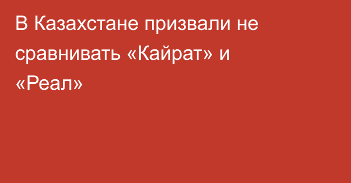 В Казахстане призвали не сравнивать «Кайрат» и «Реал»