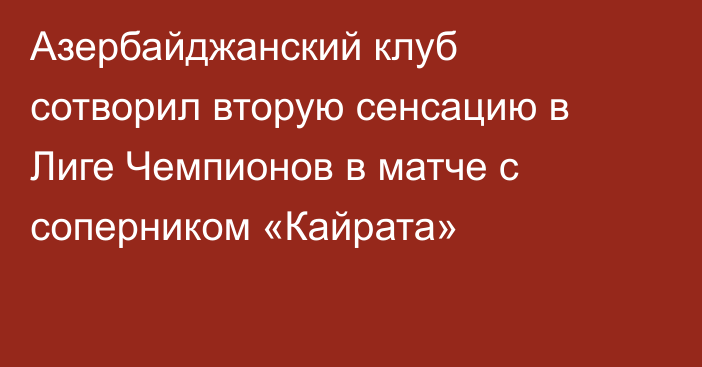 Азербайджанский клуб сотворил вторую сенсацию в Лиге Чемпионов в матче с соперником «Кайрата»