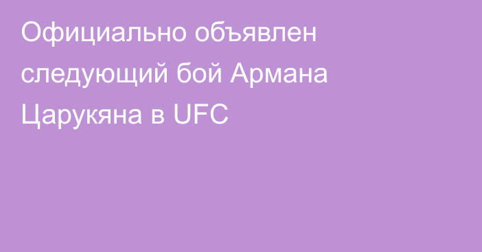 Официально объявлен следующий бой Армана Царукяна в UFC
