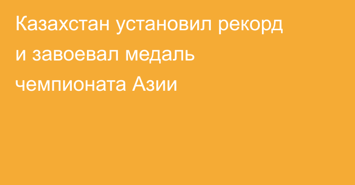 Казахстан установил рекорд и завоевал медаль чемпионата Азии