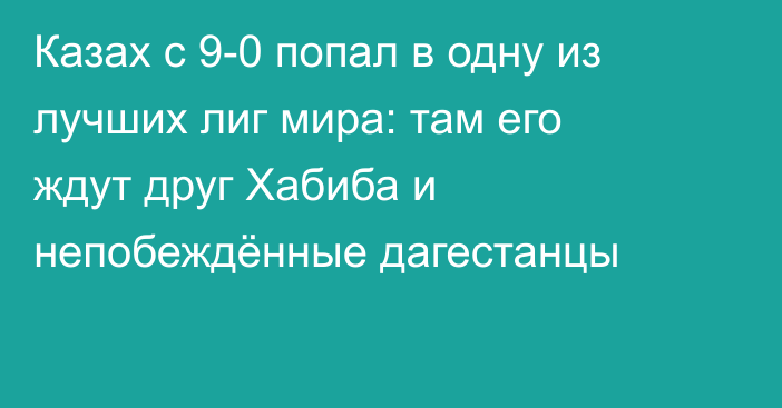 Казах с 9-0 попал в одну из лучших лиг мира: там его ждут друг Хабиба и непобеждённые дагестанцы