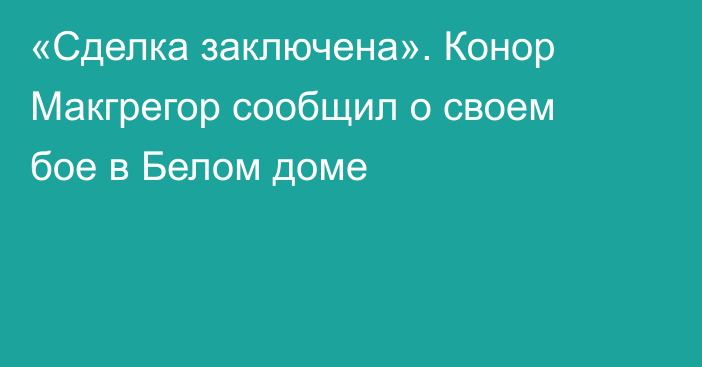 «Сделка заключена». Конор Макгрегор сообщил о своем бое в Белом доме