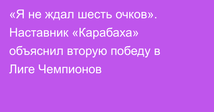«Я не ждал шесть очков». Наставник «Карабаха» объяснил вторую победу в Лиге Чемпионов