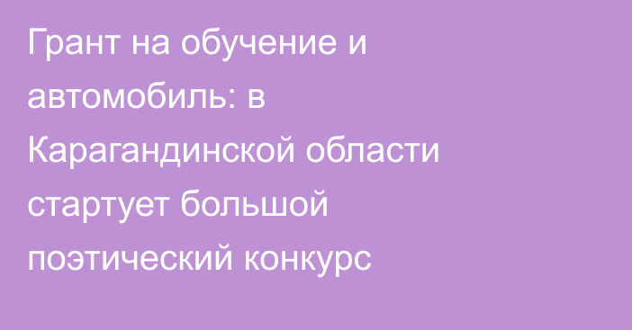 Грант на обучение и автомобиль: в Карагандинской области стартует большой поэтический конкурс