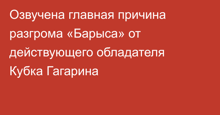 Озвучена главная причина разгрома «Барыса» от действующего обладателя Кубка Гагарина