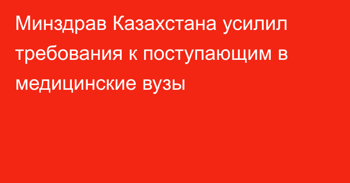 Минздрав Казахстана усилил требования к поступающим в медицинские вузы