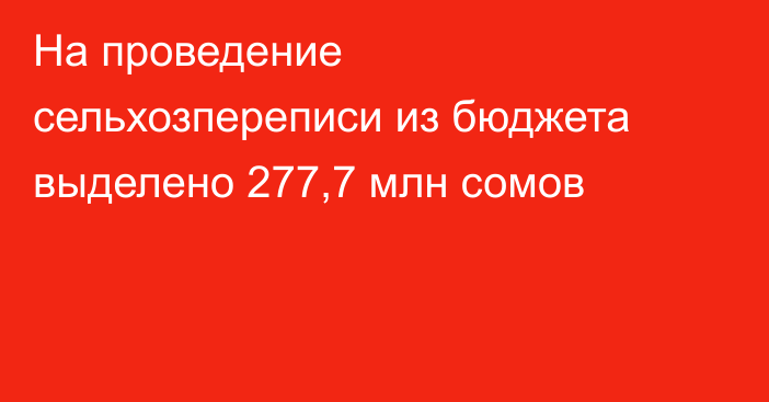 На проведение сельхозпереписи из бюджета выделено 277,7 млн сомов