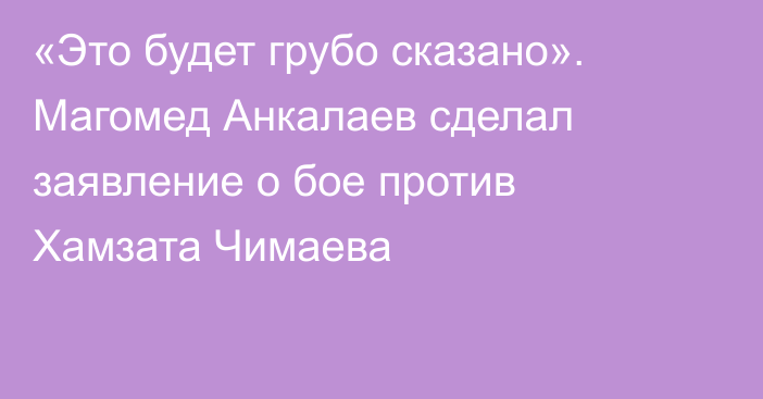 «Это будет грубо сказано». Магомед Анкалаев сделал заявление о бое против Хамзата Чимаева