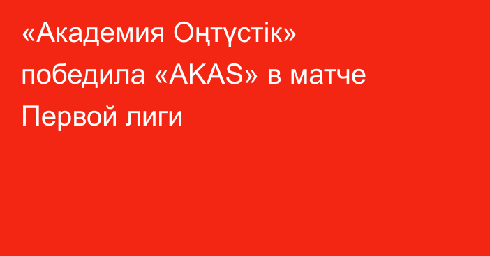 «Академия Оңтүстік» победила «AKAS» в матче Первой лиги