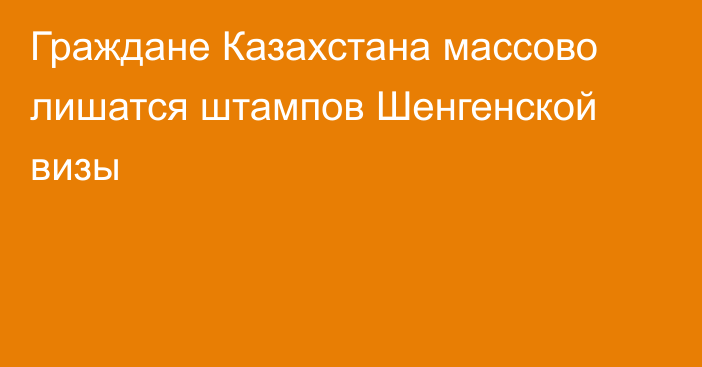 Граждане Казахстана массово лишатся штампов Шенгенской визы