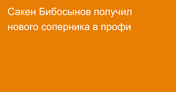 Сакен Бибосынов получил нового соперника в профи